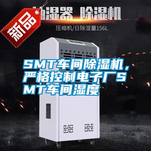 SMT車間除濕機(jī)，嚴(yán)格控制電子廠SMT車間濕度