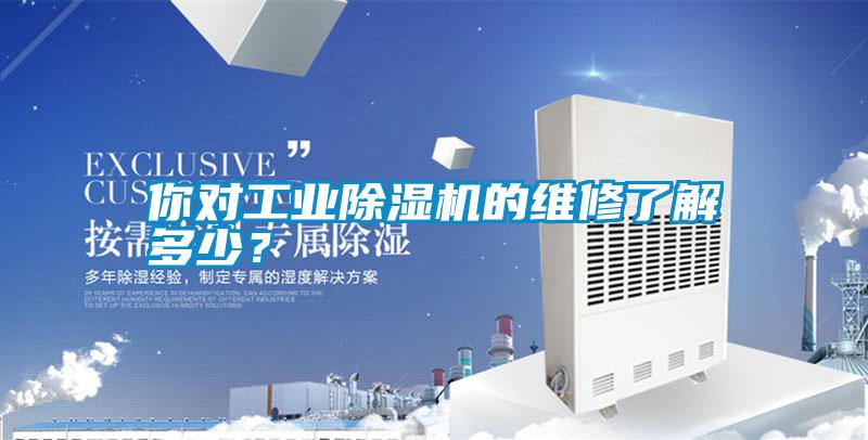 你對(duì)工業(yè)除濕機(jī)的維修了解多少？