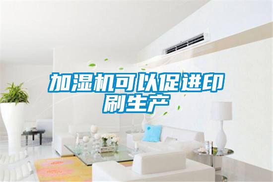 加濕機可以促進印刷生產(chǎn)