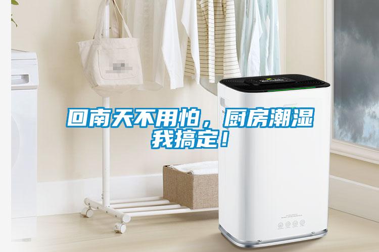 回南天不用怕，廚房潮濕我搞定！