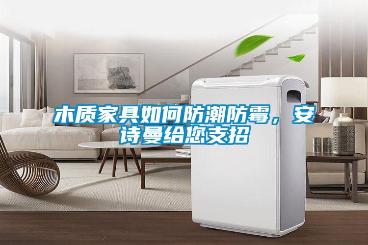木質家具如何防潮防霉，安詩曼給您支招