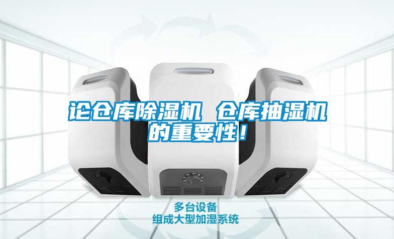 論倉(cāng)庫(kù)除濕機(jī) 倉(cāng)庫(kù)抽濕機(jī)的重要性！