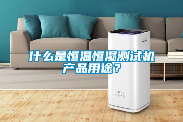 什么是恒溫恒濕測試機產品用途？