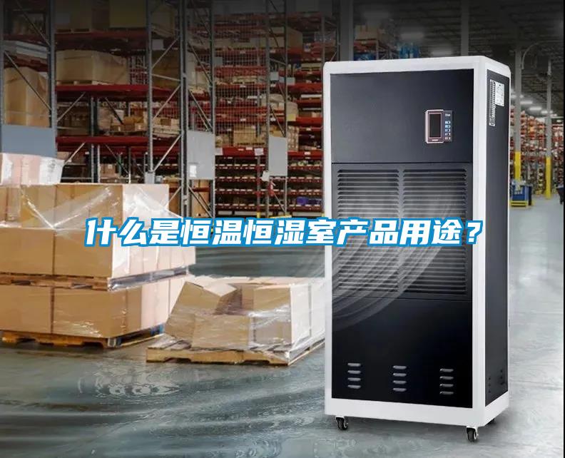 什么是恒溫恒濕室產品用途？