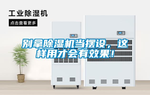 別拿除濕機當擺設，這樣用才會有效果！