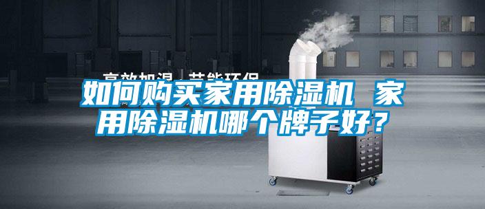 如何購買家用除濕機 家用除濕機哪個牌子好？
