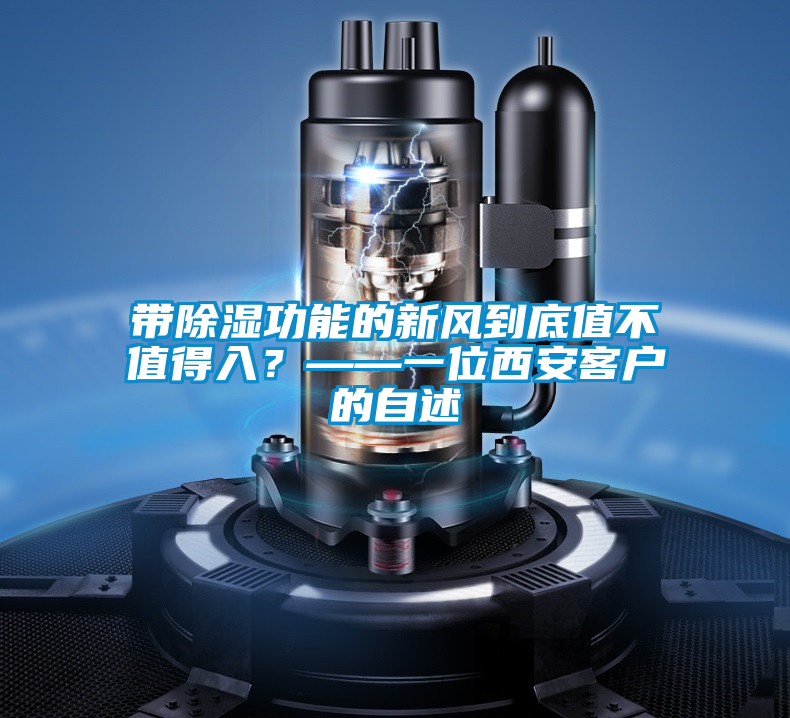帶除濕功能的新風(fēng)到底值不值得入？——一位西安客戶(hù)的自述