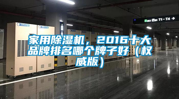 家用除濕機，2016十大品牌排名哪個牌子好（權(quán)威版）
