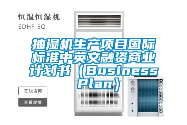 抽濕機(jī)生產(chǎn)項目國際標(biāo)準(zhǔn)中英文融資商業(yè)計劃書（Business Plan）