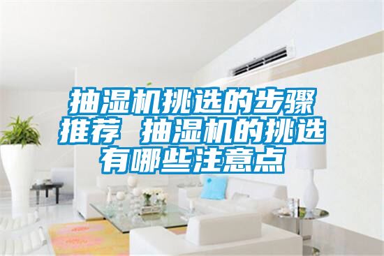抽濕機(jī)挑選的步驟推薦 抽濕機(jī)的挑選有哪些注意點(diǎn)