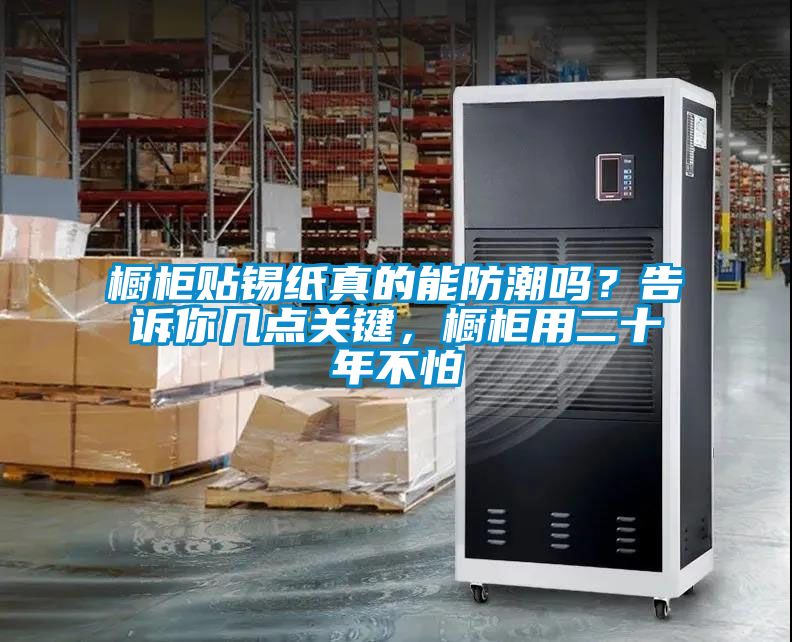櫥柜貼錫紙真的能防潮嗎？告訴你幾點(diǎn)關(guān)鍵，櫥柜用二十年不怕