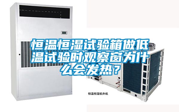 恒溫恒濕試驗箱做低溫試驗時觀察窗為什么會發熱？