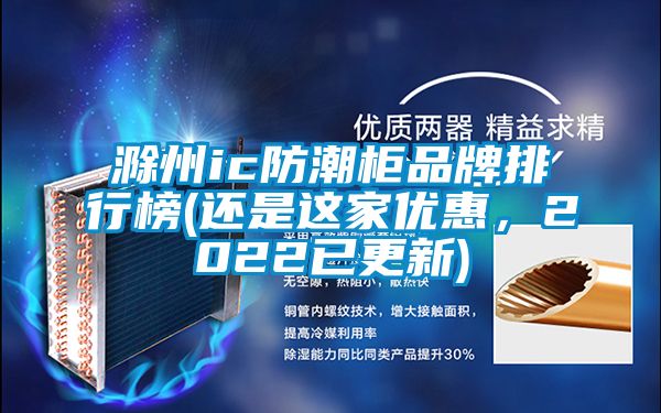 滁州ic防潮柜品牌排行榜(還是這家優(yōu)惠，2022已更新)