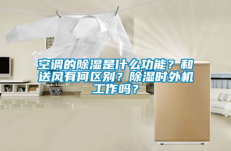空調的除濕是什么功能？和送風有何區別？除濕時外機工作嗎？