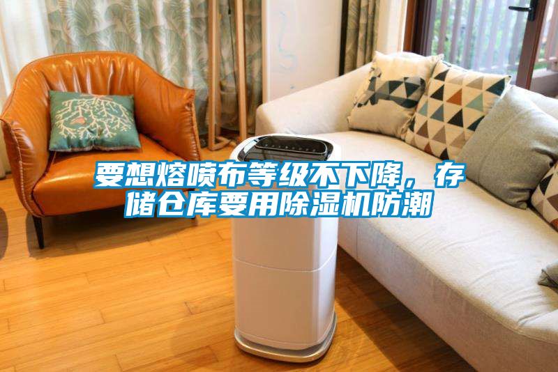 要想熔噴布等級(jí)不下降，存儲(chǔ)倉庫要用除濕機(jī)防潮