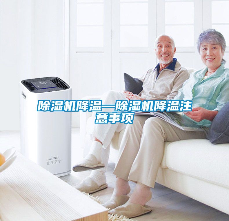除濕機(jī)降溫—除濕機(jī)降溫注意事項(xiàng)