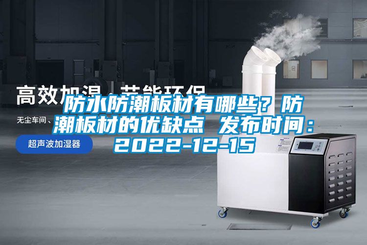 防水防潮板材有哪些？防潮板材的優(yōu)缺點(diǎn) 發(fā)布時(shí)間：2022-12-15