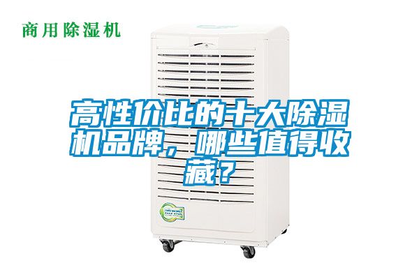 高性價(jià)比的十大除濕機(jī)品牌，哪些值得收藏？