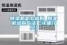 除濕機(jī)怎么選購(gòu) 除濕機(jī)選購(gòu)方法【詳細(xì)介紹】