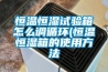 恒溫恒濕試驗箱怎么調循環(huán)(恒溫恒濕箱的使用方法